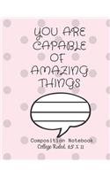 YOU ARE CAPABLE OF AMAZING THINGS Composition Notebook - College Ruled, 8.5 x 11