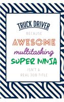 Truck Driver Because Awesome Multitasking Super Ninja Isn't A Real Job Title: Funny Appreciation Gift Journal / Notebook / Diary / Birthday or Christmas Gift (6x9 - 110 Blank Lined Pages)