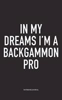 In My Dreams I'm a Backgammon Pro: A 6x9 Inch Matte Softcover Diary Notebook with 120 Blank Lined Pages and a Funny Gaming Cover Slogan