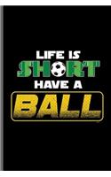 Life is short have a Ball