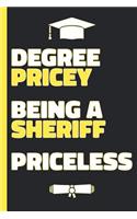 Degree Pricey Being A Sheriff Priceless: Lined Notebook Funny Graduation Gift for New Sheriff Deputy - Practical Alternative to a Card