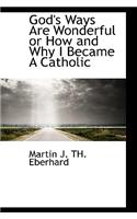 God's Ways Are Wonderful or How and Why I Became a Catholic