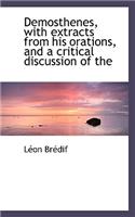 Demosthenes, with Extracts from His Orations, and a Critical Discussion of the