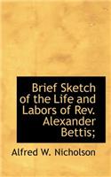 Brief Sketch of the Life and Labors of REV. Alexander Bettis;