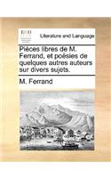 Pieces Libres de M. Ferrand, Et Poesies de Quelques Autres Auteurs Sur Divers Sujets.