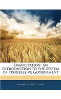 Emancipation: An Introduction to the System of Progressive Government