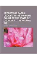 Reports of Cases Decided in the Supreme Court of the State of Georgia at the Volume 126