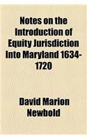 Notes on the Introduction of Equity Jurisdiction Into Maryland 1634-1720