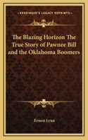 The Blazing Horizon The True Story of Pawnee Bill and the Oklahoma Boomers