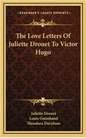 Love Letters Of Juliette Drouet To Victor Hugo