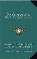 Don't Be Afraid: How to Get Rid of Fear and Fatigue