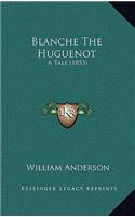 Blanche the Huguenot: A Tale (1853)