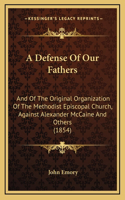 A Defense Of Our Fathers: And Of The Original Organization Of The Methodist Episcopal Church, Against Alexander McCaine And Others (1854)