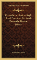 Cronachette Storiche Sugli Ultimi Due Anni del Secolo Passato in Firenze (1892)