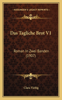 Das Tagliche Brot V1: Roman In Zwei Banden (1907)(German)