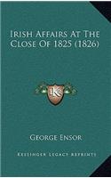 Irish Affairs At The Close Of 1825 (1826)