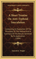 A Short Treatise On Anti-Typhoid Inoculation