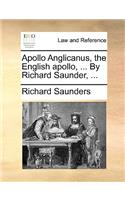 Apollo Anglicanus, the English apollo, ... By Richard Saunder, ...