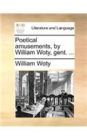 Poetical Amusements, by William Woty, Gent. ...