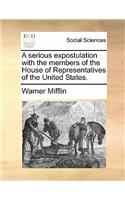 A Serious Expostulation with the Members of the House of Representatives of the United States.