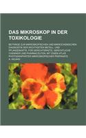 Das Mikroskop in Der Toxikologie; Beitrage Zur Mikroskopischen Und Mikrochemischen Diagnostik Der Wichtigsten Metall- Und Pflanzengifte, Fur Gerichtsa