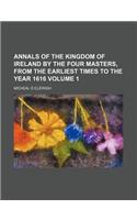Annals of the Kingdom of Ireland by the Four Masters, from the Earliest Times to the Year 1616 Volume 1