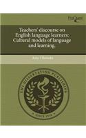 Teachers' Discourse on English Language Learners: Cultural Models of Language and Learning