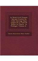 Le Droit Civil Fran Ais, Suivant L'Ordre Du Code: Ouvrage Dans Lequel on a Tach de R Unir La Th Orie La Pratique, Volume 6...