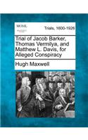 Trial of Jacob Barker, Thomas Vermilya, and Matthew L. Davis, for Alleged Conspiracy: (English)
