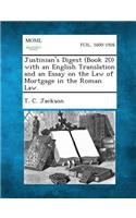 Justinian's Digest (Book 20) with an English Translation and an Essay on the Law of Mortgage in the Roman Law.