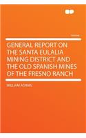 General Report on the Santa Eulalia Mining District and the Old Spanish Mines of the Fresno Ranch: (English)