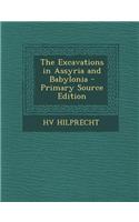 The Excavations in Assyria and Babylonia - Primary Source Edition