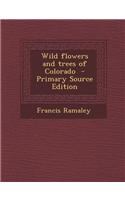 Wild Flowers and Trees of Colorado - Primary Source Edition