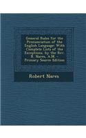 General Rules for the Pronunciation of the English Language: With Complete Lists of the Exceptions. by the REV. R. Nares, A.M. - Primary Source Editio
