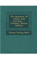 The Question of Alsace and Lorraine... - Primary Source Edition