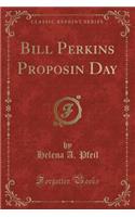 Bill Perkins Proposin Day (Classic Reprint)