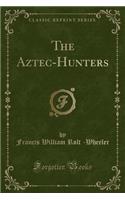 The Aztec-Hunters (Classic Reprint)