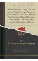 Historia de la Compañía de Jesús En La Provincia del Paraguay, Vol. 2: Argentina, Paraguay, Uruguay, Perú, Bolivia y Brasil Según Los Documentos Originales del Archivo General de Indias (Classic Reprint)(Spanish)
