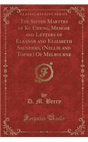 The Sister Martyrs of Ku Cheng, Memoir and Letters of Eleanor and Elizabeth Saunders, (Nellie and Topsie) of Melbourne (Classic Reprint)