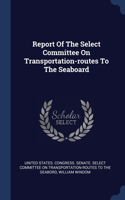 Report Of The Select Committee On Transportation-routes To The Seaboard