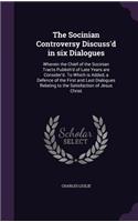 The Socinian Controversy Discuss'd in six Dialogues