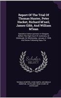 Report of the Trial of Thomas Hunter, Peter Hacket, Richard M'Neil, James Gibb, and William M'Lean