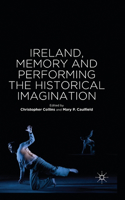 Ireland, Memory and Performing the Historical Imagination