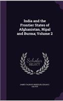 India and the Frontier States of Afghanistan, Nipal and Burma; Volume 2