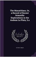 Manatitlans, Or, a Record of Recent Scientific Explorations in the Andean La Plata, S.a