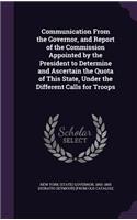 Communication from the Governor, and Report of the Commission Appointed by the President to Determine and Ascertain the Quota of This State, Under the Different Calls for Troops
