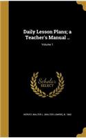 Daily Lesson Plans; a Teacher's Manual ..; Volume 1