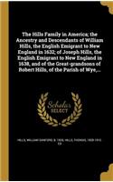 Hills Family in America; the Ancestry and Descendants of William Hills, the English Emigrant to New England in 1632; of Joseph Hills, the English Emigrant to New England in 1638, and of the Great-grandsons of Robert Hills, of the Parish of Wye, ...