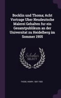 Bocklin und Thoma; Acht Vortrage Uber Neudeutsche Malerei Gehalten fur ein Gesamtpublikum an der Universitat zu Heidelberg im Sommer 1905