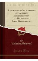 SchrifteigentÃ¼mlichkeiten Auf Ã?lteren Holzschnitten ALS Hilfsmittel Ihrer Gruppierung (Classic Reprint)